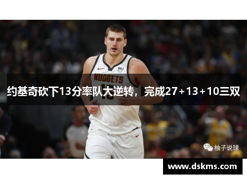 约基奇砍下13分率队大逆转，完成27+13+10三双